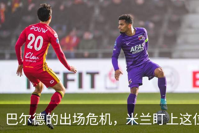 巴尔德的出场危机，米兰盯上这位巴萨小将