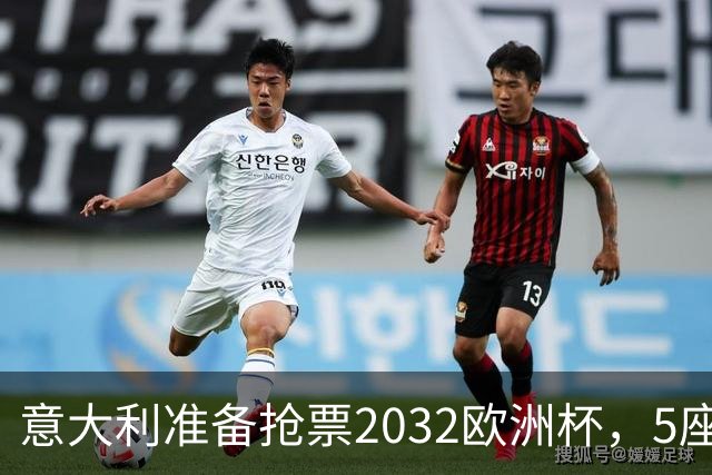 意大利准备抢票2032欧洲杯，5座球场将入围